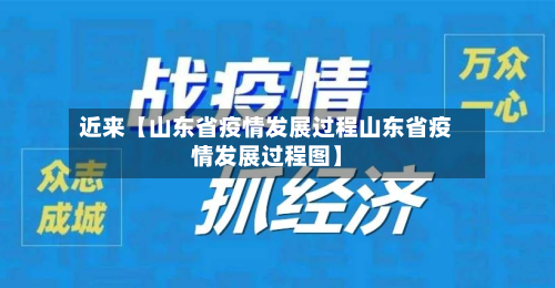 近来【山东省疫情发展过程山东省疫情发展过程图】