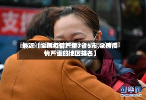 最近【全国疫情严重7省5市,全国疫情严重的地区排名】