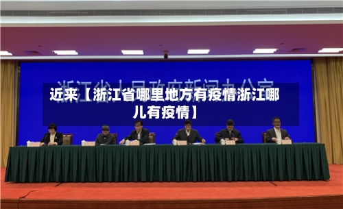 近来【浙江省哪里地方有疫情浙江哪儿有疫情】