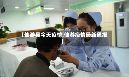 【仙游县今天疫情,仙游疫情最新通报】-第3张图片