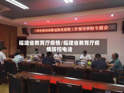 福建省教育厅疫情/福建省教育厅疫情防控电话