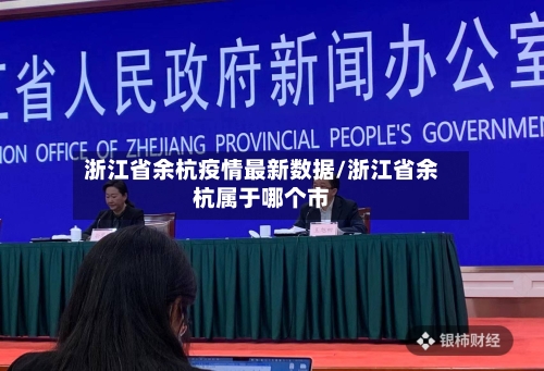 浙江省余杭疫情最新数据/浙江省余杭属于哪个市-第2张图片