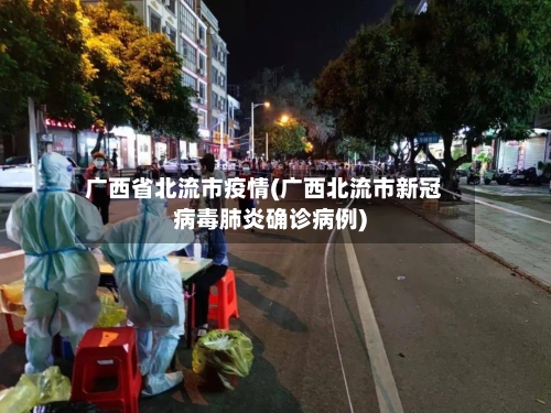 广西省北流市疫情(广西北流市新冠病毒肺炎确诊病例)