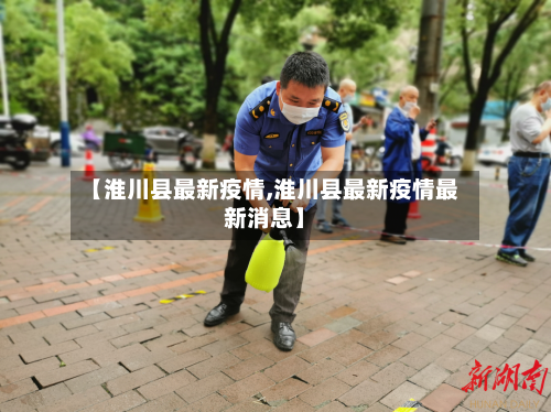 【淮川县最新疫情,淮川县最新疫情最新消息】-第2张图片