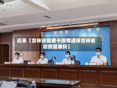 近来【吉林省健康卡疫情通报吉林省防疫健康码】-第2张图片