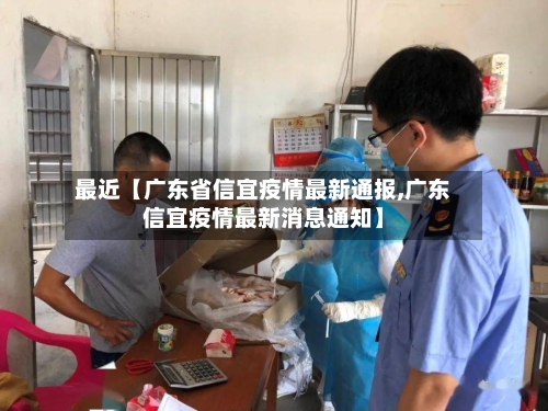 最近【广东省信宜疫情最新通报,广东信宜疫情最新消息通知】
