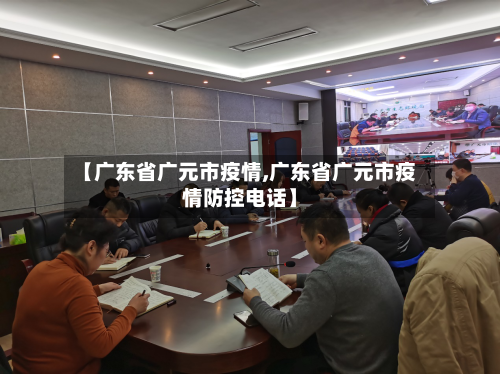 【广东省广元市疫情,广东省广元市疫情防控电话】-第3张图片