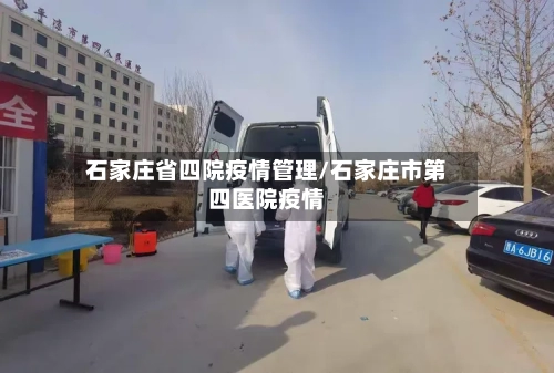 石家庄省四院疫情管理/石家庄市第四医院疫情