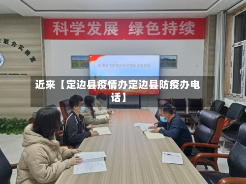 近来【定边县疫情办定边县防疫办电话】