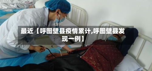 最近【呼图壁县疫情累计,呼图壁县发现一例】