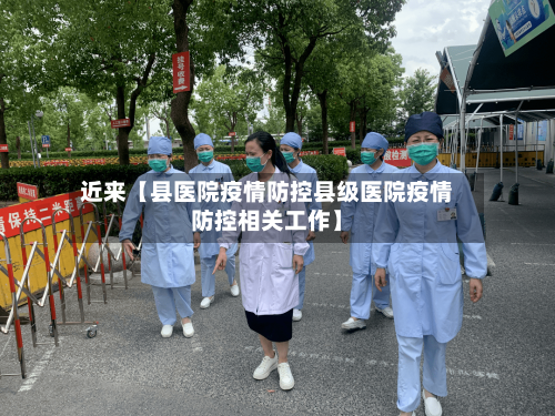 近来【县医院疫情防控县级医院疫情防控相关工作】