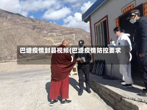 巴塘疫情封县视频(巴塘疫情防控要求)-第2张图片