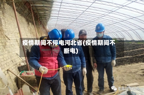 疫情期间不停电河北省(疫情期间不断电)-第2张图片