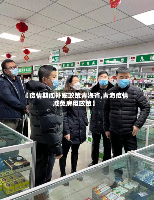 【疫情期间补贴政策青海省,青海疫情减免房租政策】