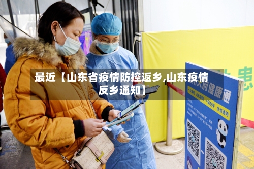 最近【山东省疫情防控返乡,山东疫情反乡通知】-第2张图片