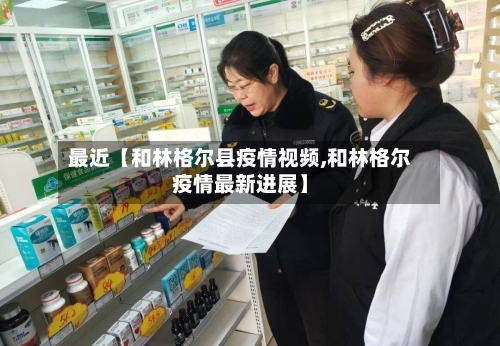 最近【和林格尔县疫情视频,和林格尔疫情最新进展】-第3张图片
