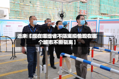 近来【现在哪些省不隔离疫情现在哪个城市不用隔离】-第2张图片