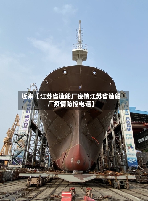 近来【江苏省造船厂疫情江苏省造船厂疫情防控电话】-第3张图片