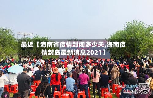 最近【海南省疫情封闭多少天,海南疫情封岛最新消息2021】-第3张图片