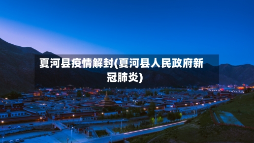 夏河县疫情解封(夏河县人民政府新冠肺炎)