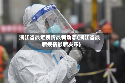 浙江省最近疫情最新动态(浙江省最新疫情最新发布)