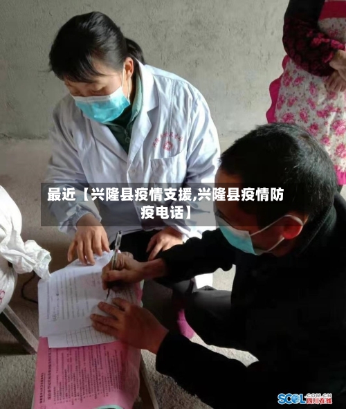 最近【兴隆县疫情支援,兴隆县疫情防疫电话】