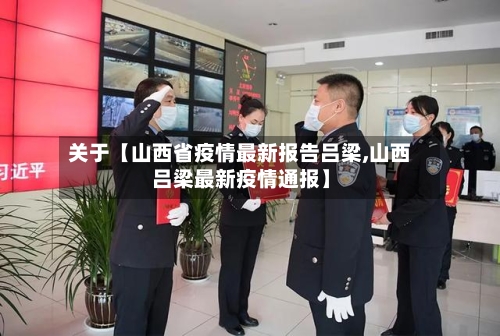 关于【山西省疫情最新报告吕梁,山西吕梁最新疫情通报】-第2张图片