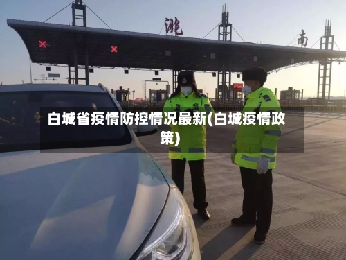 白城省疫情防控情况最新(白城疫情政策)-第2张图片