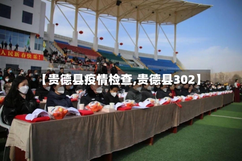 【贵德县疫情检查,贵德县302】-第3张图片
