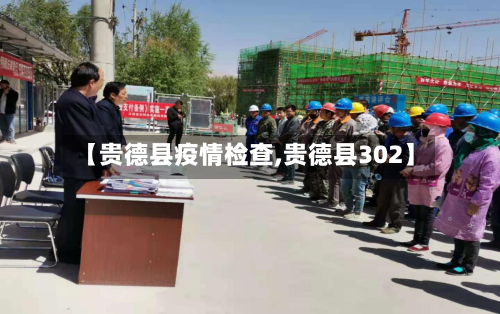 【贵德县疫情检查,贵德县302】