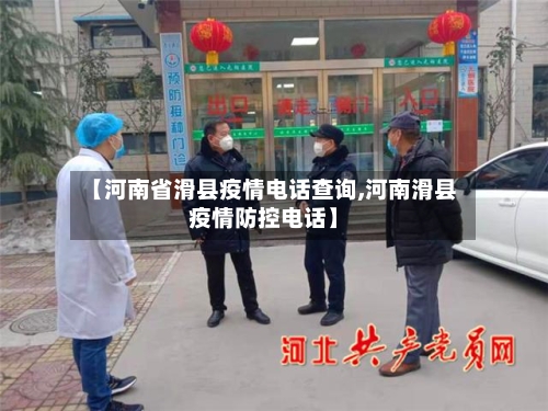 【河南省滑县疫情电话查询,河南滑县疫情防控电话】