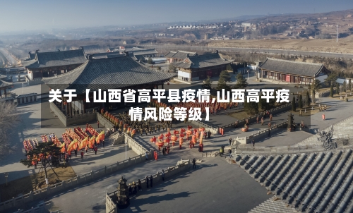 关于【山西省高平县疫情,山西高平疫情风险等级】-第2张图片