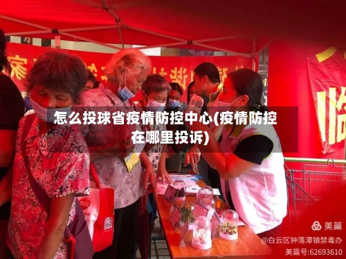 怎么投球省疫情防控中心(疫情防控在哪里投诉)