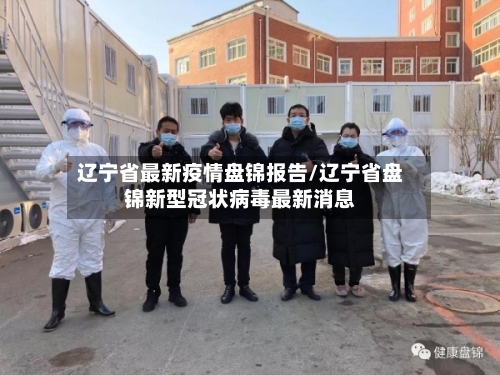 辽宁省最新疫情盘锦报告/辽宁省盘锦新型冠状病毒最新消息-第2张图片