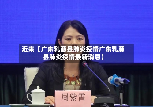 近来【广东乳源县肺炎疫情广东乳源县肺炎疫情最新消息】-第2张图片