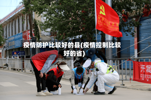 疫情防护比较好的县(疫情控制比较好的省)