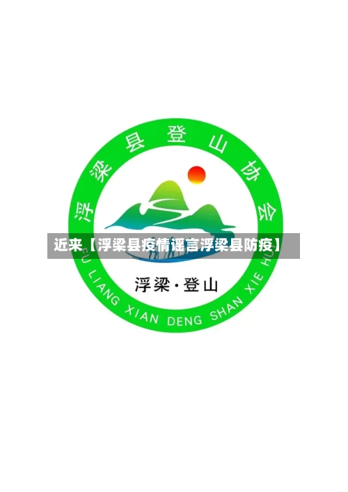 近来【浮梁县疫情谣言浮梁县防疫】