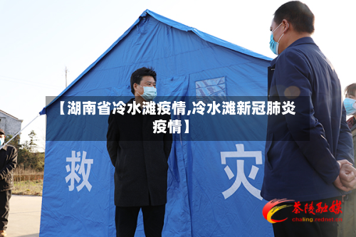 【湖南省冷水滩疫情,冷水滩新冠肺炎疫情】