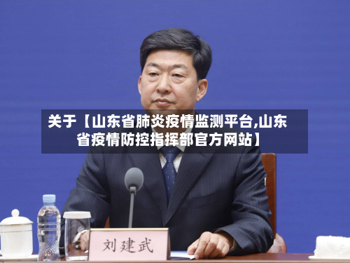 关于【山东省肺炎疫情监测平台,山东省疫情防控指挥部官方网站】-第2张图片