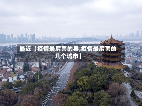 最近【疫情最厉害的县,疫情最厉害的几个城市】