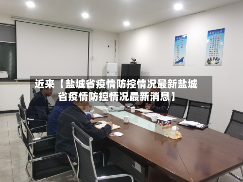 近来【盐城省疫情防控情况最新盐城省疫情防控情况最新消息】