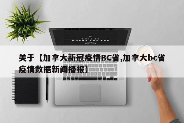 关于【加拿大新冠疫情BC省,加拿大bc省疫情数据新闻播报】