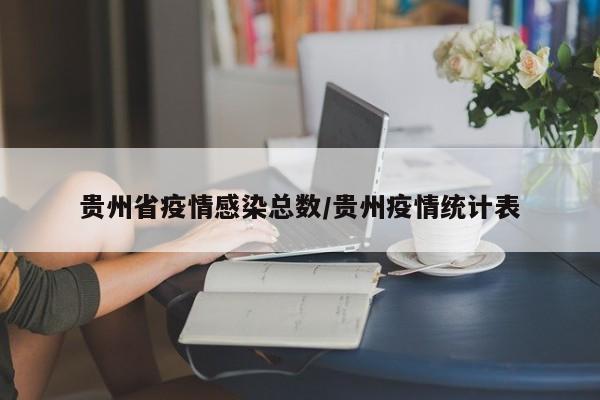 贵州省疫情感染总数/贵州疫情统计表