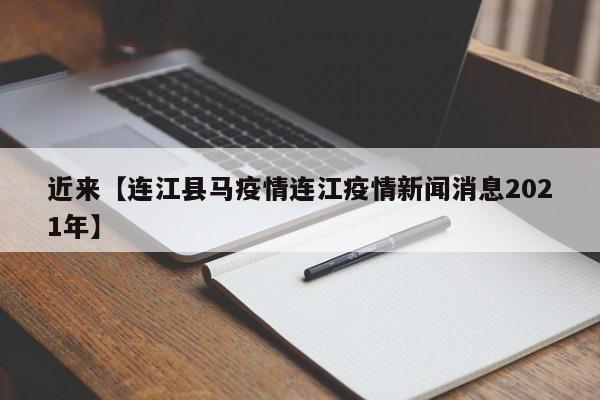 近来【连江县马疫情连江疫情新闻消息2021年】