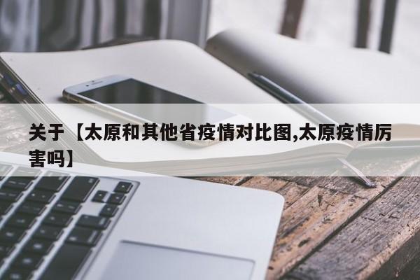 关于【太原和其他省疫情对比图,太原疫情厉害吗】