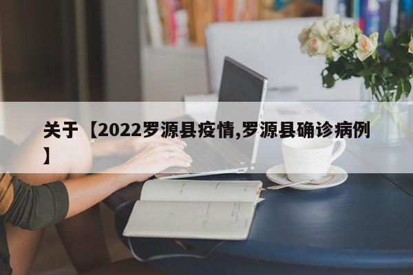 关于【2022罗源县疫情,罗源县确诊病例】