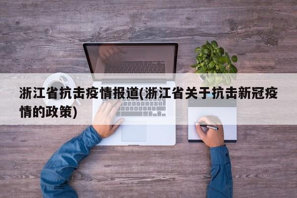 浙江省抗击疫情报道(浙江省关于抗击新冠疫情的政策)