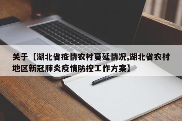 关于【湖北省疫情农村蔓延情况,湖北省农村地区新冠肺炎疫情防控工作方案】