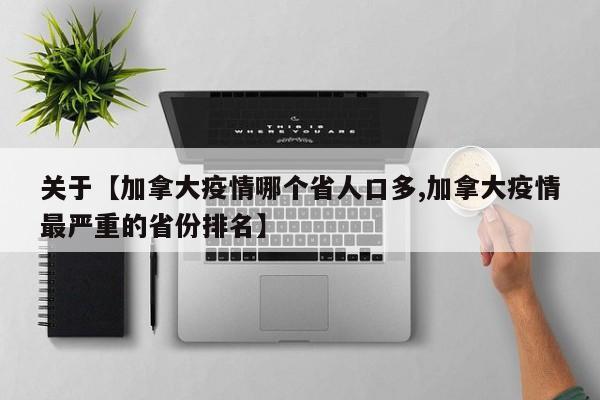 关于【加拿大疫情哪个省人口多,加拿大疫情最严重的省份排名】