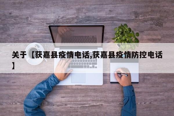 关于【获嘉县疫情电话,获嘉县疫情防控电话】